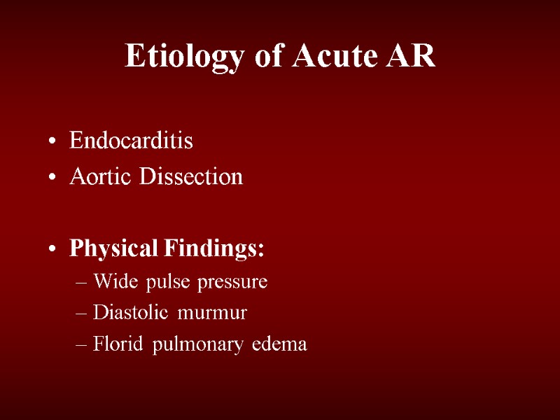 Etiology of Acute AR Endocarditis Aortic Dissection  Physical Findings: Wide pulse pressure Diastolic